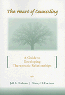 The Heart of Counseling: A Guide to Developing Therapeutic Relationships