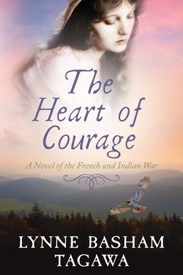The Heart of Courage: A Novel of the French and Indian War - Tagawa, Lynne B