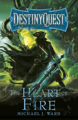 The Heart of Fire: DestinyQuest Book 2 - Ward, Michael J.