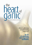 The Heart of Garlic: Allicin's Effective Natural Healing Properties: an A-Z of Conditions & Suggested Treatments