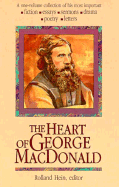The Heart of George MacDonald: A One-Volume Collection of His Most Important Fiction, Essays, Sermons, Drama, and Biographical Information - Hein, Rolland (Editor), and MacDonald, George