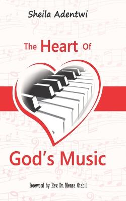 The Heart of God's Music - Otabil, Mensa (Foreword by), and Adentwi, Sheila