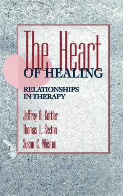 The Heart of Healing: Relationships in Therapy - Kottler, Jeffrey A, and Sexton, Thomas L, and Whiston, Susan C