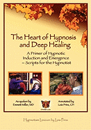 The Heart of Hypnosis & Deep Healing Workbook: A Primer to Hypnotic Inductions, Protocols & Emergings