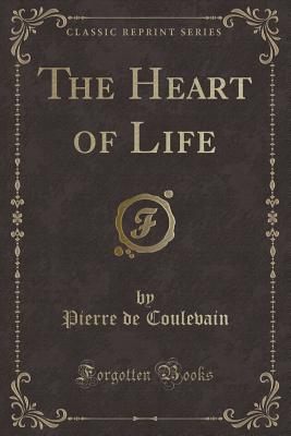 The Heart of Life (Classic Reprint) - Coulevain, Pierre De