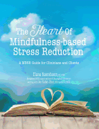The Heart of Mindfulness-Based Stress Reduction: A Mbsr Guide for Clinicians and Clients