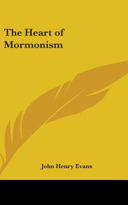 The Heart of Mormonism - Evans, John Henry