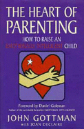 The Heart of Parenting: How to Raise an Emotionally Intelligent Child - Gottman, John M., Ph.D., and DeClaire, Joan, and Goleman, Danial (Introduction by)