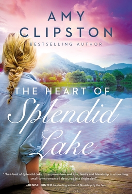 The Heart of Splendid Lake: A Sweet Romance - Clipston, Amy