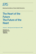 The Heart of the Future/The Future of the Heart Volume 1: Scenario Report 1986 Volume 2: Background and Approach 1986: Scenarios on Cardiovascular Diseases 1985-2010 Commissioned by the Steering Committee on Future Health Scenarios