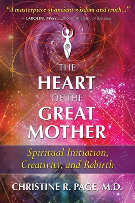 The Heart of the Great Mother: Spiritual Initiation, Creativity, and Rebirth - Page, Christine R