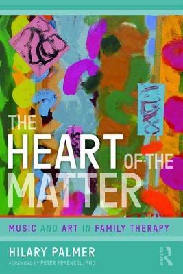 The Heart of the Matter: Music and Art in Family Therapy - Palmer, Hilary