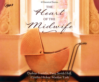 The Heart of the Midwife: 4 Historical Stories - Franklin, Darlene, and Hall, Patty Smith, and Hickey, Cynthia