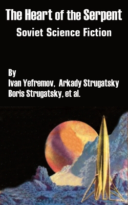 The Heart of the Serpent: Soviet Science Fiction - Yefremov, Ivan, and Arkady, Strugatsky