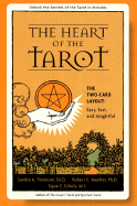 The Heart of the Tarot: The Two-Card Layout: Easy, Fast, and Insightful