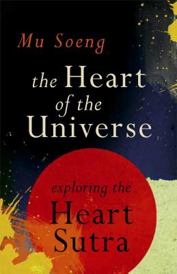 The Heart of the Universe: Exploring the Heart Sutra - Soeng, Mu