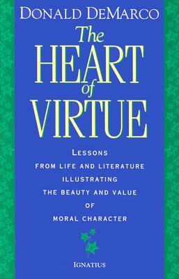 The Heart of Virtue: Lessons from Life and Literature on the Beauty of Moral Character - DeMarco, Donald