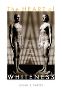 The Heart of Whiteness: Normal Sexuality and Race in America, 1880-1940