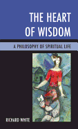 The Heart of Wisdom: A Philosophy of Spiritual Life