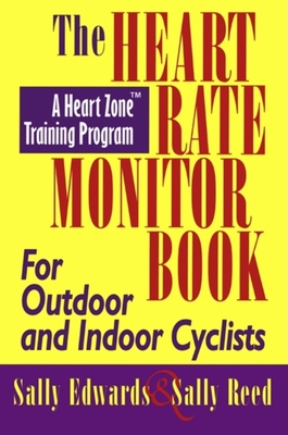 The Heart Rate Monitor Book for Outdoor or Indoor Cycl: A Heart Zone Training Program - Edwards, Sally, and Reed, Sally