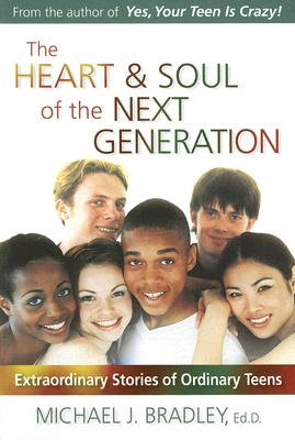 The Heart & Soul of the Next Generation: Extraordinary Stories of Ordinary Teens - Bradley, Michael J
