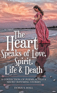 The Heart Speaks of Love, Spirit, Life & Death: A Collection of Poems, Songs & Short Rhyming Stories
