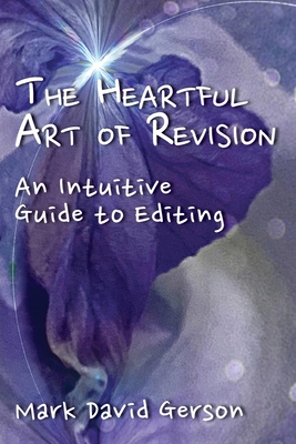 The Heartful Art of Revision: An Intuitive Guide to Editing - Gerson, Mark David
