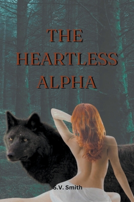 The Heartless Alpha - S, V Smith