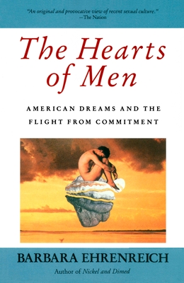 The Hearts of Men: American Dreams and the Flight from Commitment - Ehrenreich, Barbara