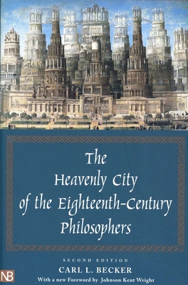The Heavenly City of the Eighteenth-Century Philosophers - Becker, Carl L