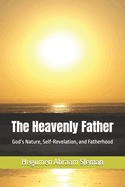 The Heavenly Father: God's Nature, Self-Revelation, and Fatherhood