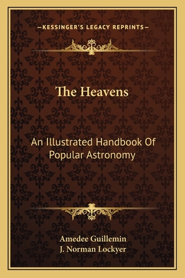 The Heavens: An Illustrated Handbook Of Popular Astronomy - Guillemin, Amedee, and Lockyer, J Norman (Editor)