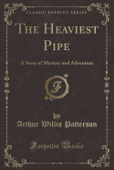 The Heaviest Pipe: A Story of Mystery and Adventure (Classic Reprint)