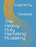 The Heavy Duty Marketing Academy: Textbook