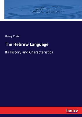 The Hebrew Language: Its History and Characteristics - Craik, Henry, Sir