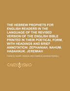 The Hebrew Prophets for English Readers in the Language of the Revised Version of the English Bible, Printed in Their Poetical Form with