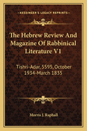 The Hebrew Review and Magazine of Rabbinical Literature V1: Tishri-Adar, 5595, October 1934-March 1835