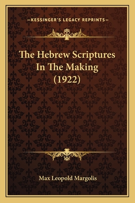 The Hebrew Scriptures in the Making (1922) - Margolis, Max Leopold