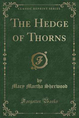 The Hedge of Thorns (Classic Reprint) - Sherwood, Mary Martha