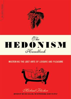 The Hedonism Handbook: Mastering the Lost Arts of Leisure and Pleasure - Flocker, Michael