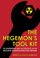 The Hegemon's Tool Kit: Us Leadership and the Politics of the Nuclear Nonproliferation Regime