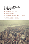 The Hegemony of Growth: The Oecd and the Making of the Economic Growth Paradigm
