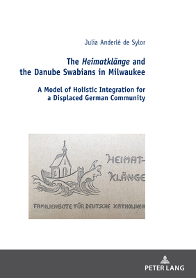 The Heimatklaenge and the Danube Swabians in Milwaukee: A Model of Holistic Integration for a Displaced German Community - Malecki, Robert (Editor), and Anderl? de Sylor, Julia