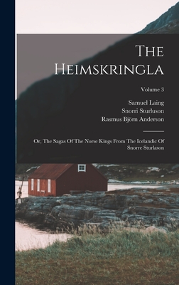 The Heimskringla: Or, The Sagas Of The Norse Kings From The Icelandic Of Snorre Sturlason; Volume 3 - Sturluson, Snorri, and Laing, Samuel, and Rasmus Bjrn Anderson (Creator)