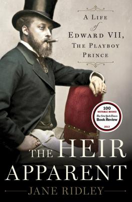 The Heir Apparent: A Life of Edward VII, the Playboy Prince - Ridley, Jane