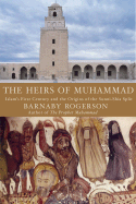 The Heirs of Muhammad: Islam's First Century and the Origins of the Sunni-Shia Split - Rogerson, Barnaby