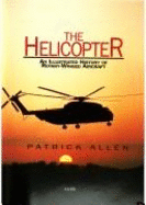 The Helicopter: An Illustrated History of Rotary Winged-Aircraft