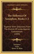 The Hellenica of Xenophon, Books 1-2: Together with Selections from the Oration of Lvsias Against Eratosthenes (1894)