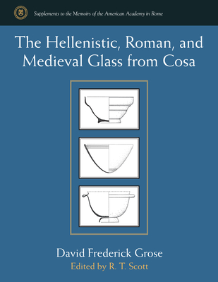 The Hellenistic, Roman, and Medieval Glass from Cosa - Grose, David Frederick, and Scott, Russell (Editor)