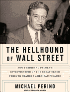 The Hellhound of Wall Street: How Ferdinand Pecora's Investigation of the Great Crash Forever Changed American Finance